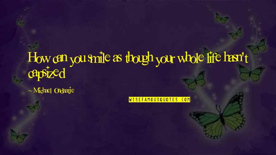 Heartfully Synonym Quotes By Michael Ondaatje: How can you smile as though your whole