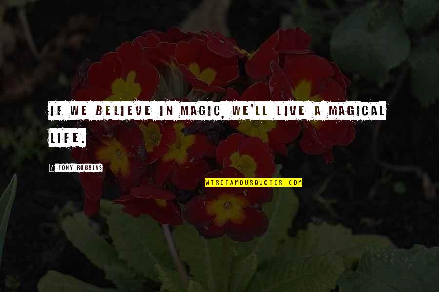 Heartfully Synonym Quotes By Tony Robbins: If we believe in magic, we'll live a