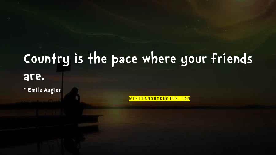 Hearthfires Quotes By Emile Augier: Country is the pace where your friends are. Hearthfires Quotes By Emile Augier: Country is the pace where your friends are.