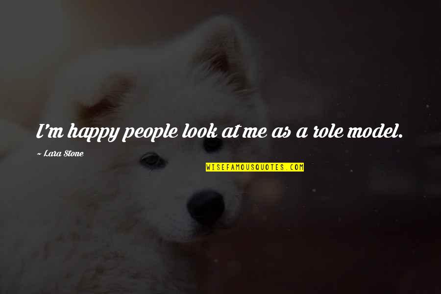 Hearthfires Quotes By Lara Stone: I'm happy people look at me as a Hearthfires Quotes By Lara Stone: I'm happy people look at me as a