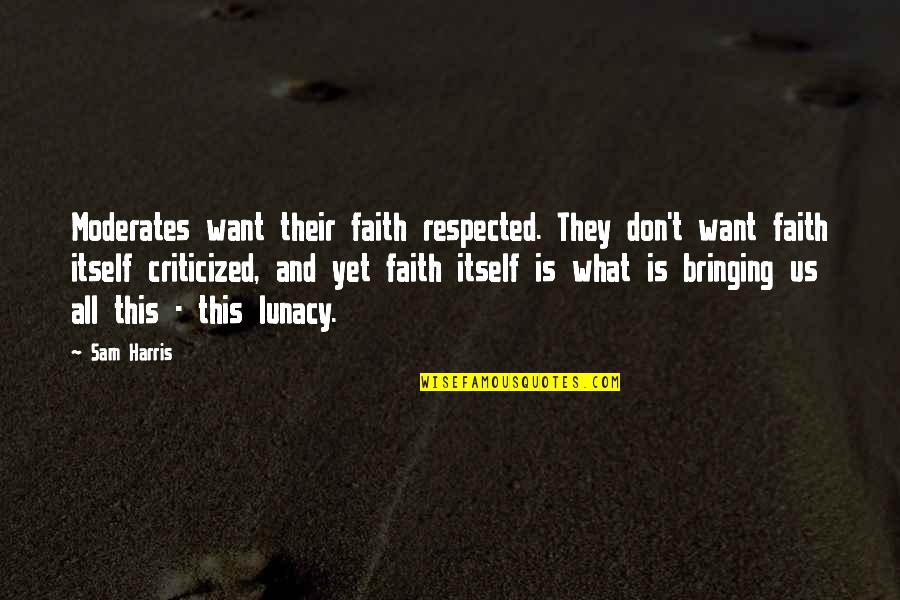 Hearthside Quotes By Sam Harris: Moderates want their faith respected. They don't want