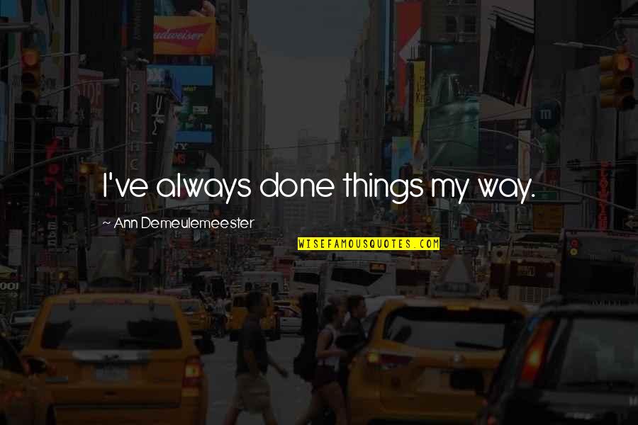 Hearthstone Al'akir Quotes By Ann Demeulemeester: I've always done things my way. Hearthstone Al'akir Quotes By Ann Demeulemeester: I've always done things my way.