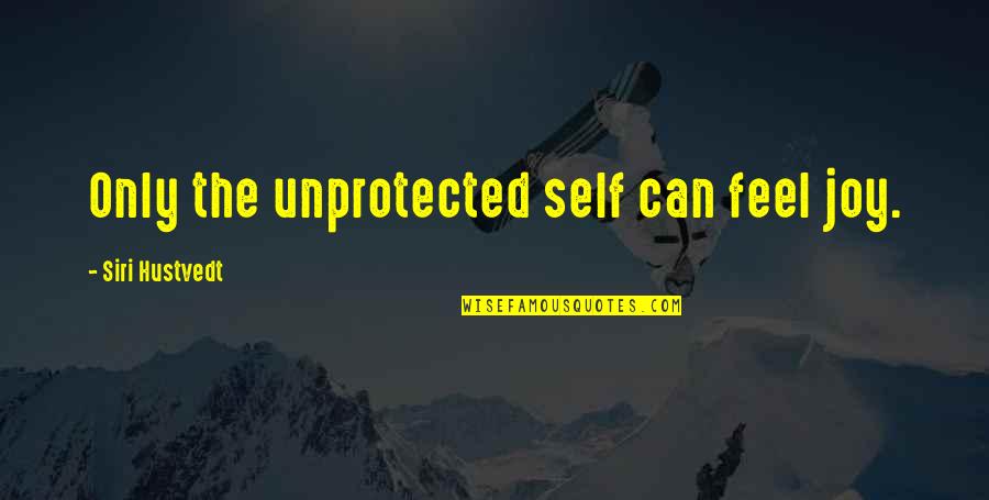 Hearthstone Hero Quotes By Siri Hustvedt: Only the unprotected self can feel joy.