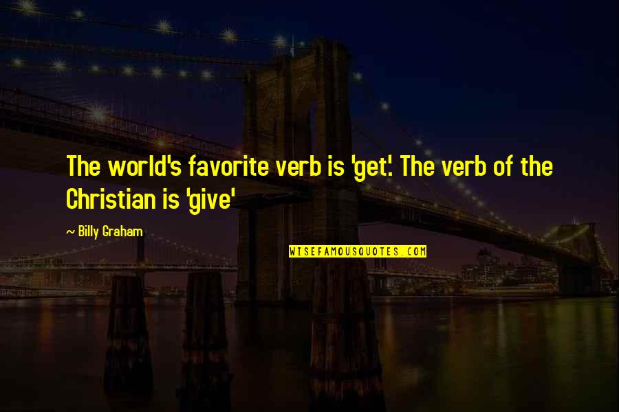 Heartiest Love Quotes By Billy Graham: The world's favorite verb is 'get'. The verb