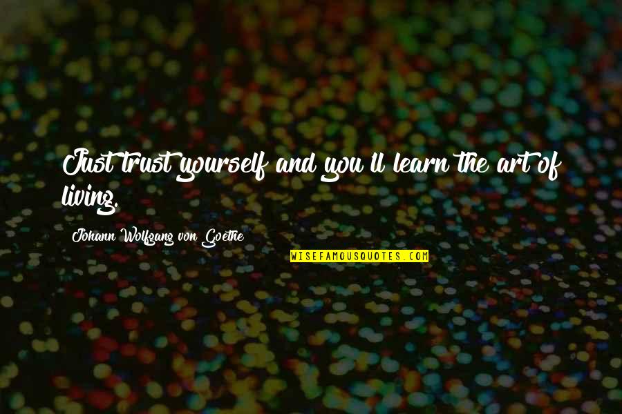 Heartiest Quotes By Johann Wolfgang Von Goethe: Just trust yourself and you'll learn the art
