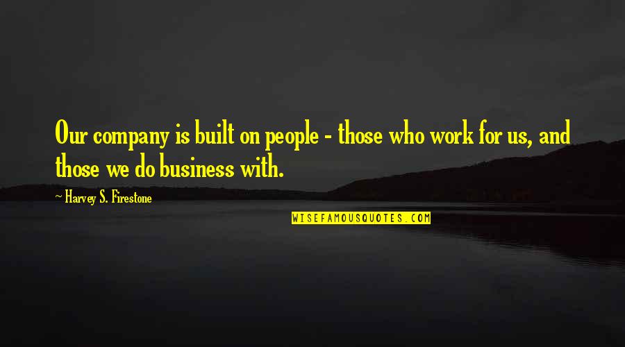 Heartiest Thanks Quotes By Harvey S. Firestone: Our company is built on people - those