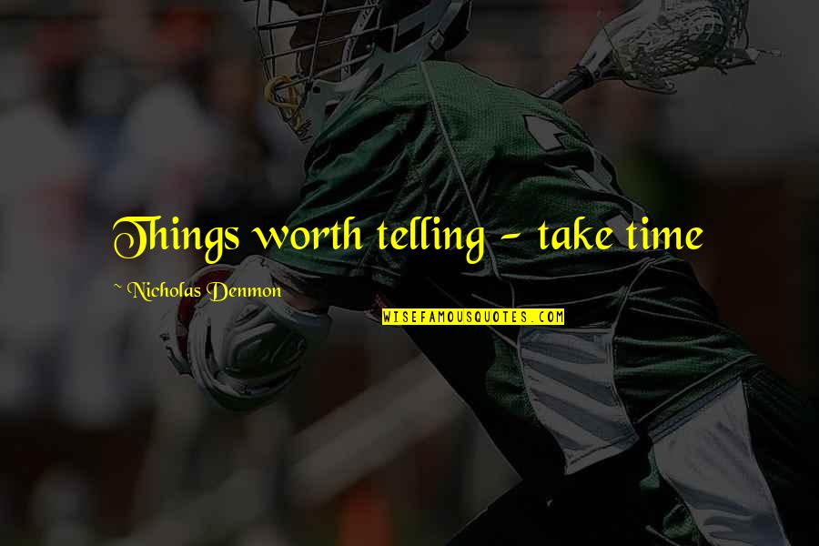 Heartiest Welcome Quotes By Nicholas Denmon: Things worth telling - take time