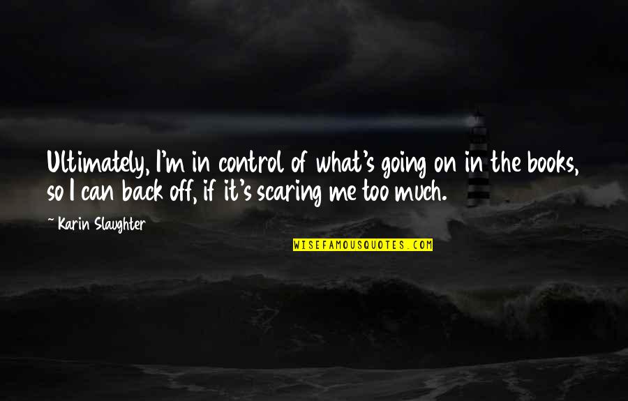 Heartily Def Quotes By Karin Slaughter: Ultimately, I'm in control of what's going on Heartily Def Quotes By Karin Slaughter: Ultimately, I'm in control of what's going on