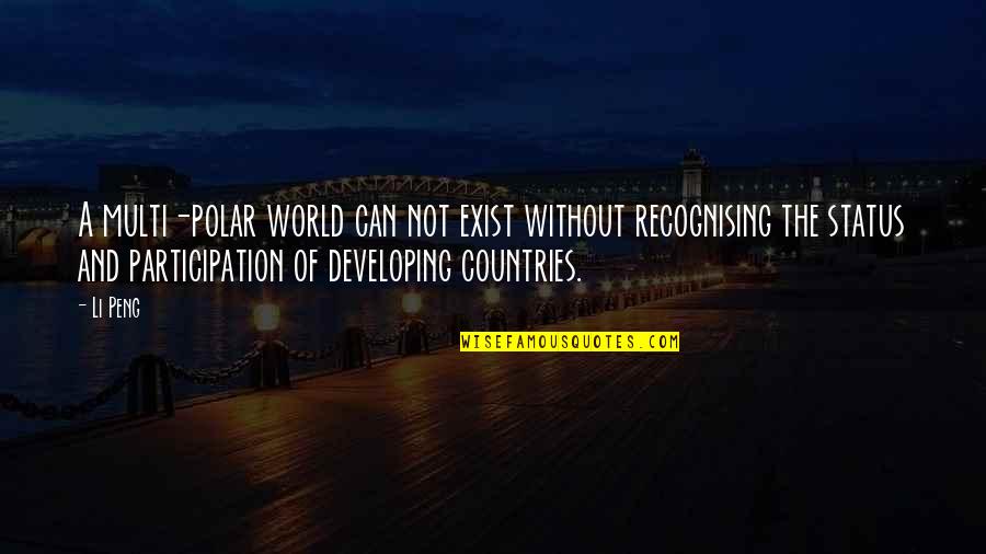 Heartily Def Quotes By Li Peng: A multi-polar world can not exist without recognising Heartily Def Quotes By Li Peng: A multi-polar world can not exist without recognising