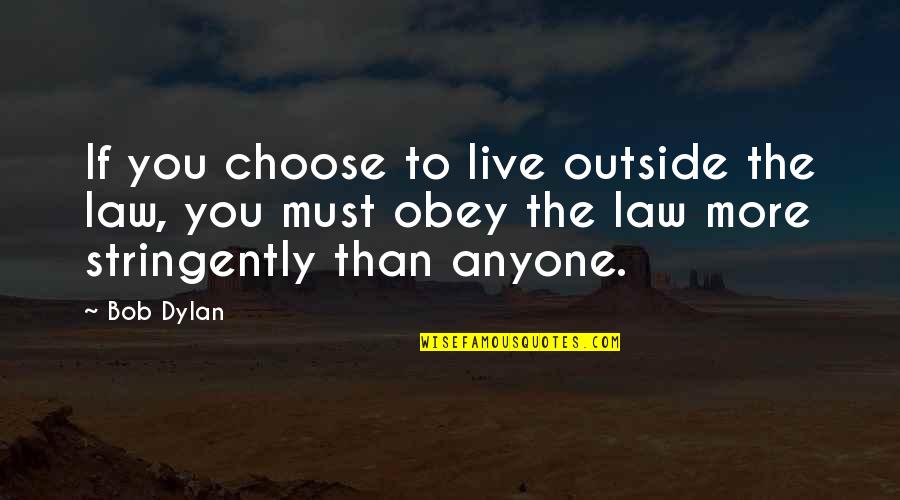 Heartily Invited Quotes By Bob Dylan: If you choose to live outside the law,