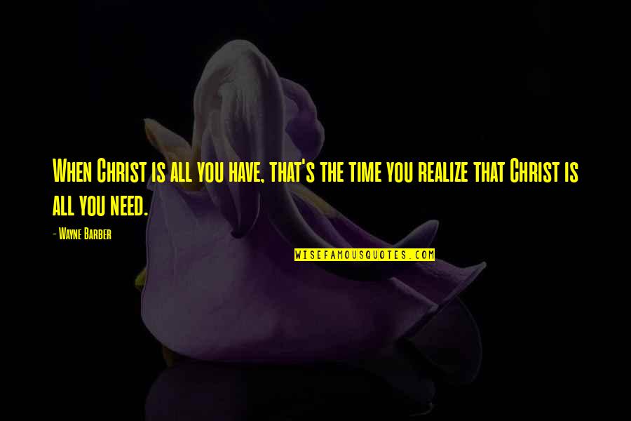 Heartily Invited Quotes By Wayne Barber: When Christ is all you have, that's the