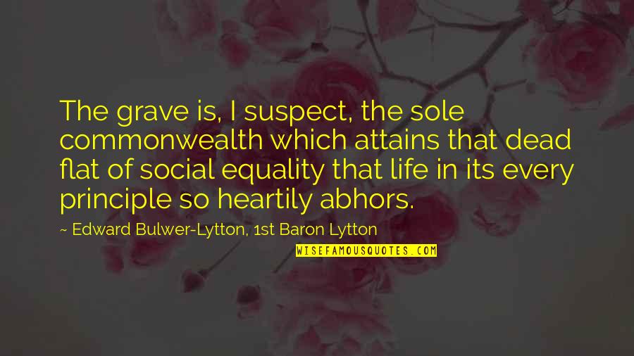 Heartily Quotes By Edward Bulwer-Lytton, 1st Baron Lytton: The grave is, I suspect, the sole commonwealth