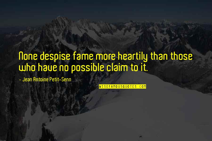 Heartily Quotes By Jean Antoine Petit-Senn: None despise fame more heartily than those who