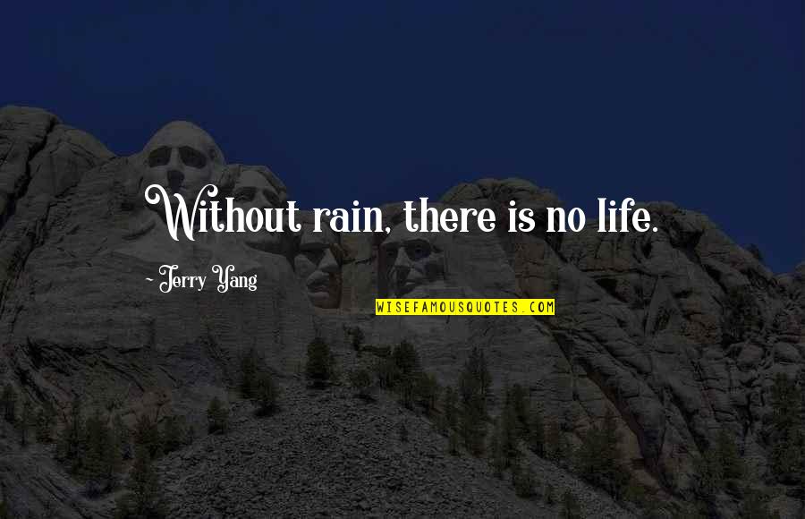 Heartily Thank You Quotes By Jerry Yang: Without rain, there is no life.