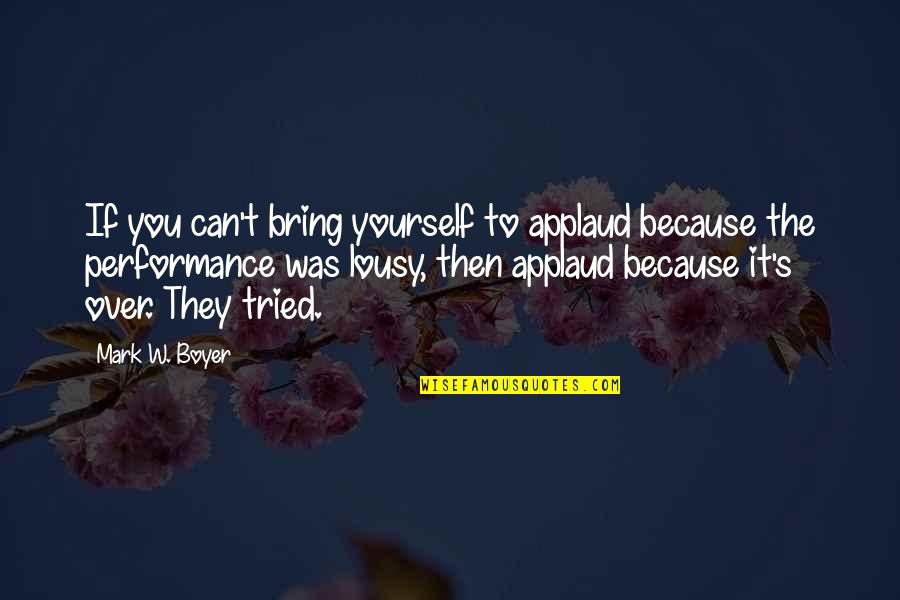 Heartiness Quotes By Mark W. Boyer: If you can't bring yourself to applaud because