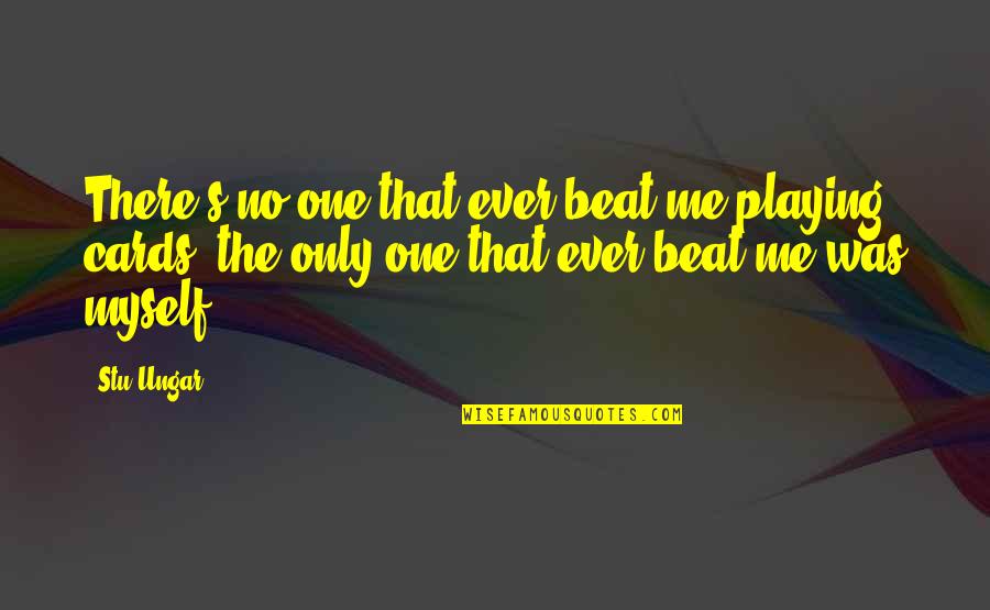 Heartiness Quotes By Stu Ungar: There's no one that ever beat me playing
