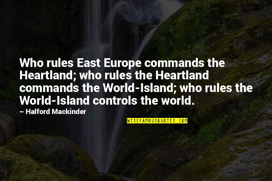 Heartland's Quotes By Halford Mackinder: Who rules East Europe commands the Heartland; who