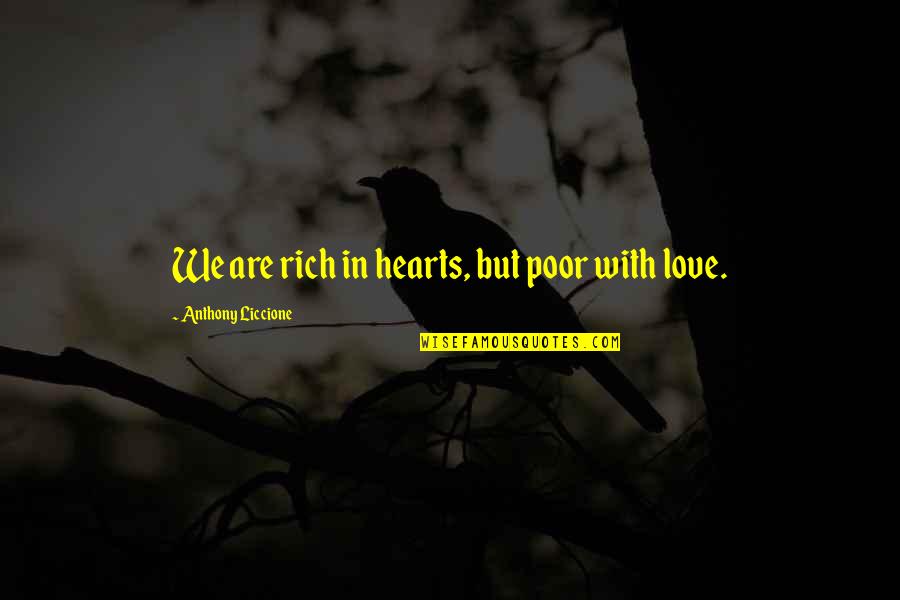 Heartless Love Quotes By Anthony Liccione: We are rich in hearts, but poor with