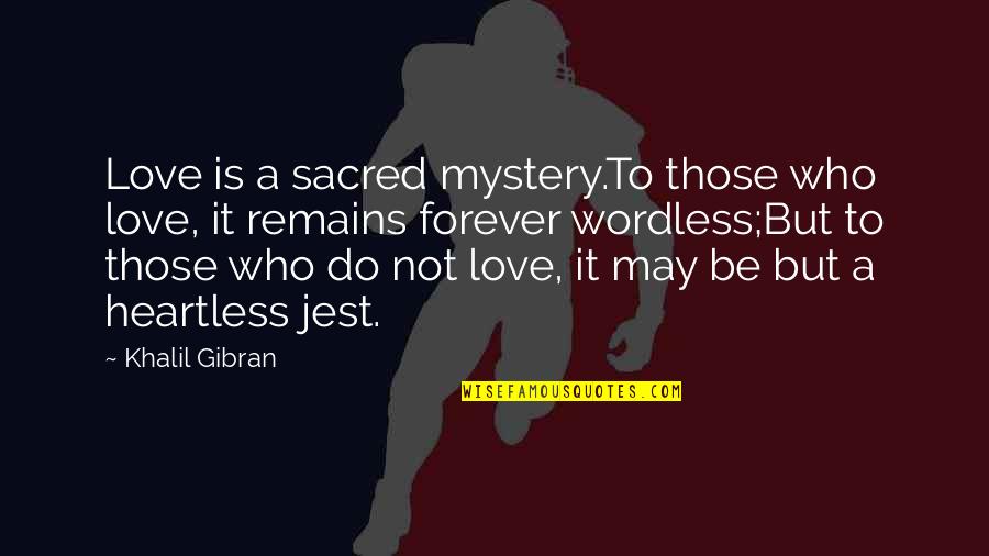 Heartless Love Quotes By Khalil Gibran: Love is a sacred mystery.To those who love,