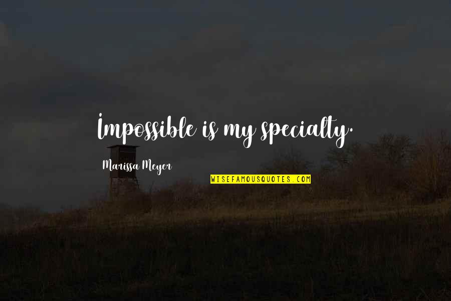 Heartless Love Quotes By Marissa Meyer: Impossible is my specialty.