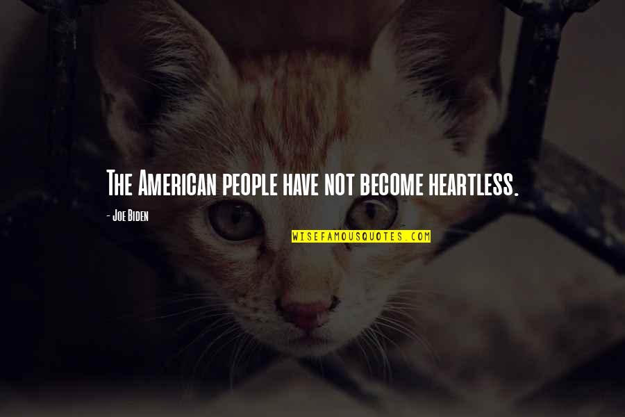 Heartless People Quotes By Joe Biden: The American people have not become heartless.