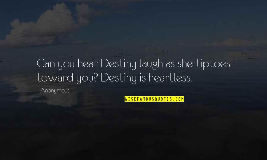 Heartless Quotes By Anonymous: Can you hear Destiny laugh as she tiptoes