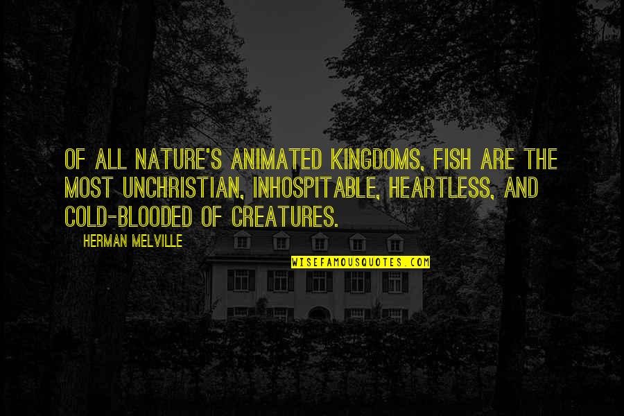 Heartless Quotes By Herman Melville: Of all nature's animated kingdoms, fish are the