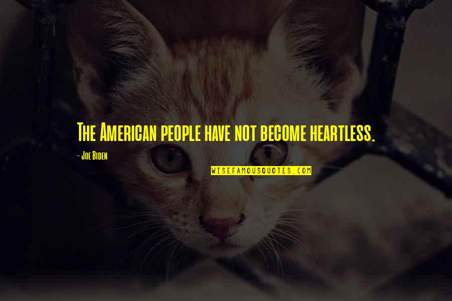 Heartless Quotes By Joe Biden: The American people have not become heartless.
