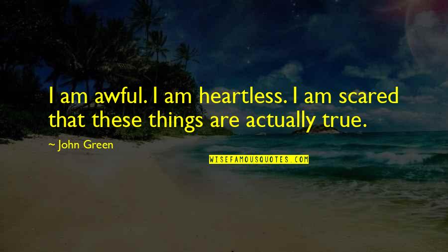 Heartless Quotes By John Green: I am awful. I am heartless. I am