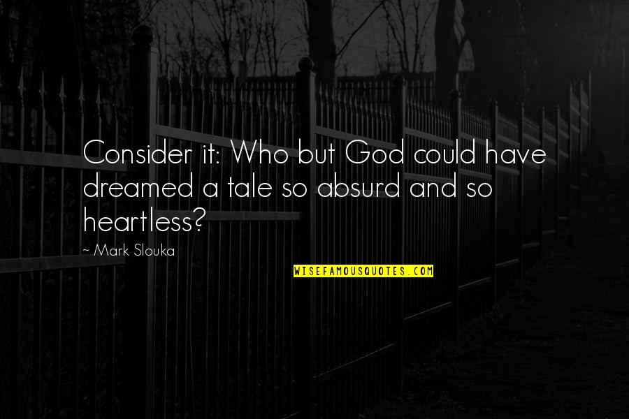 Heartless Quotes By Mark Slouka: Consider it: Who but God could have dreamed