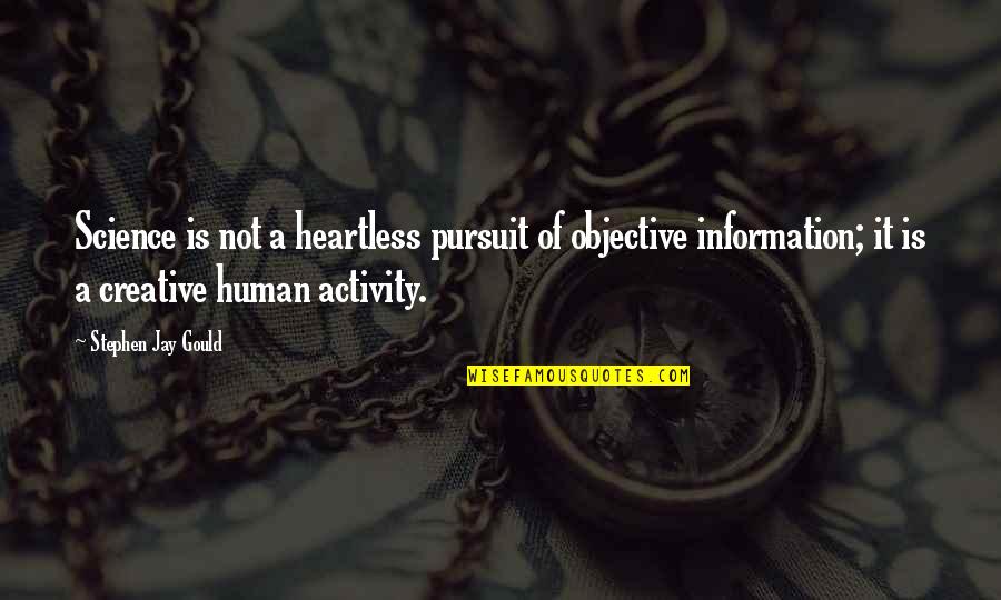 Heartless Quotes By Stephen Jay Gould: Science is not a heartless pursuit of objective