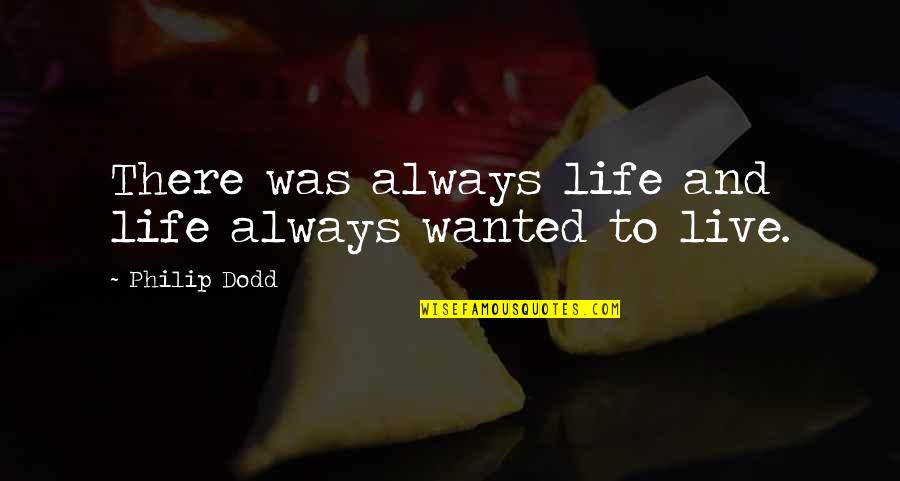 Heartless Savage Quotes By Philip Dodd: There was always life and life always wanted Heartless Savage Quotes By Philip Dodd: There was always life and life always wanted