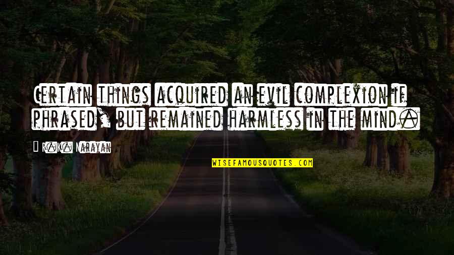 Heartlessly Hoping Quotes By R.K. Narayan: Certain things acquired an evil complexion if phrased, Heartlessly Hoping Quotes By R.K. Narayan: Certain things acquired an evil complexion if phrased,
