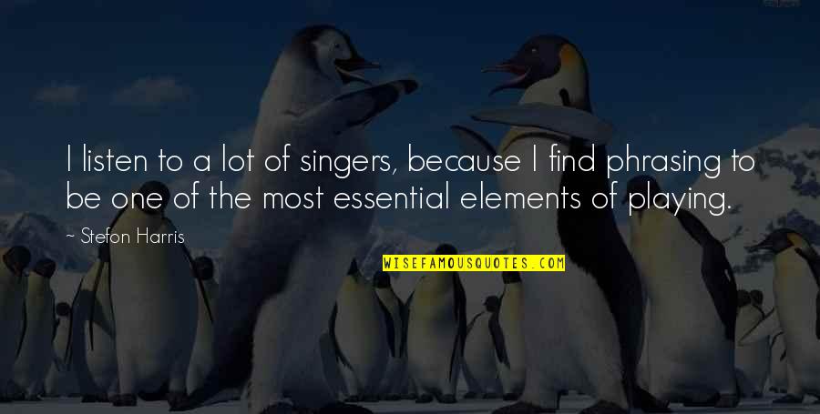 Heartlessness Def Quotes By Stefon Harris: I listen to a lot of singers, because Heartlessness Def Quotes By Stefon Harris: I listen to a lot of singers, because