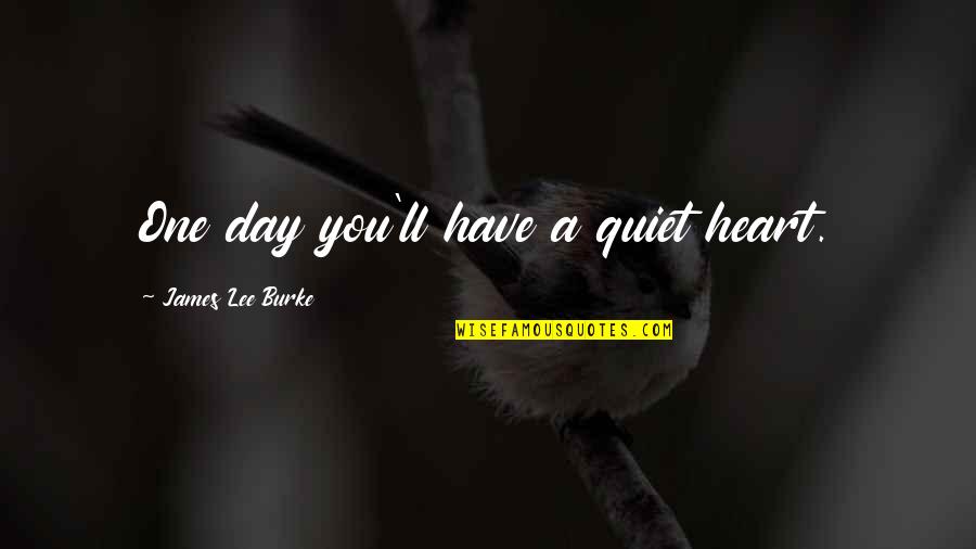 Heart'll Quotes By James Lee Burke: One day you'll have a quiet heart.