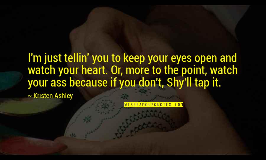 Heart'll Quotes By Kristen Ashley: I'm just tellin' you to keep your eyes