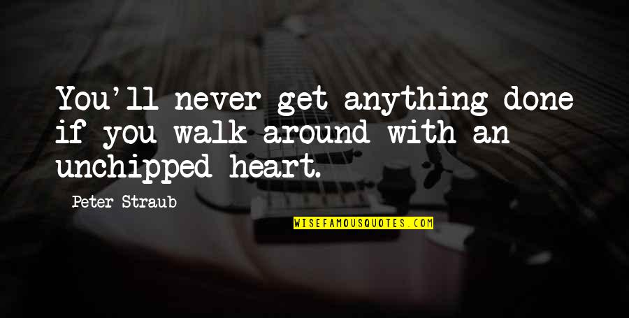 Heart'll Quotes By Peter Straub: You'll never get anything done if you walk