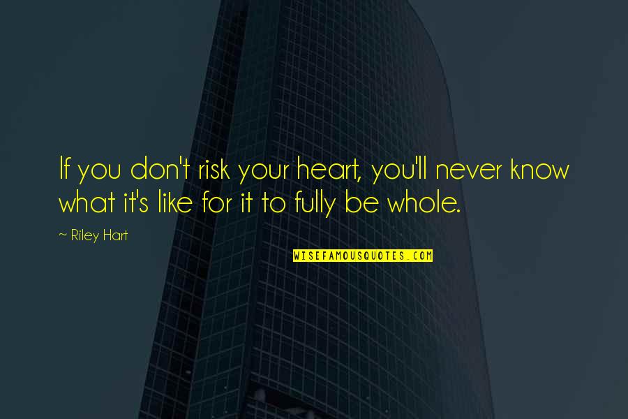 Heart'll Quotes By Riley Hart: If you don't risk your heart, you'll never
