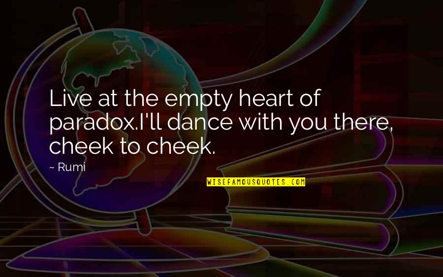 Heart'll Quotes By Rumi: Live at the empty heart of paradox.I'll dance