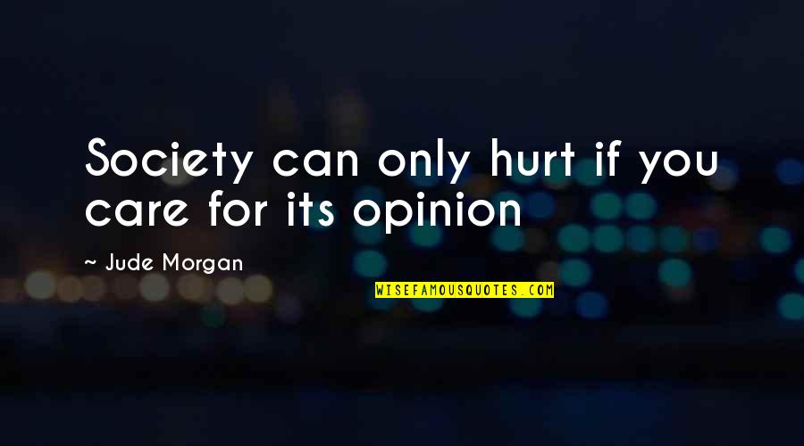 Heartly Tini Quotes By Jude Morgan: Society can only hurt if you care for Heartly Tini Quotes By Jude Morgan: Society can only hurt if you care for