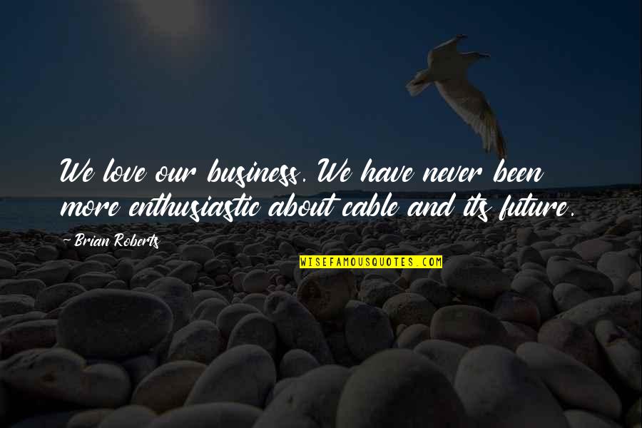 Heartly Touching Quotes By Brian Roberts: We love our business. We have never been Heartly Touching Quotes By Brian Roberts: We love our business. We have never been
