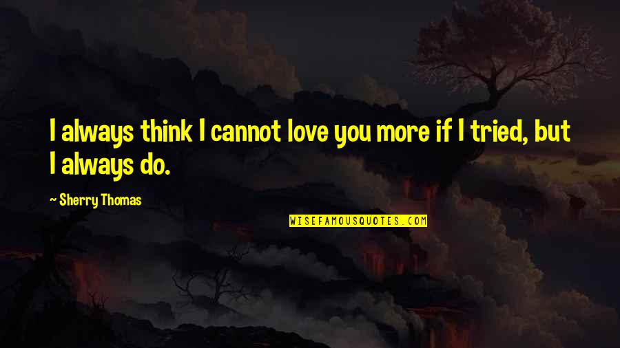 Heartly Touching Quotes By Sherry Thomas: I always think I cannot love you more