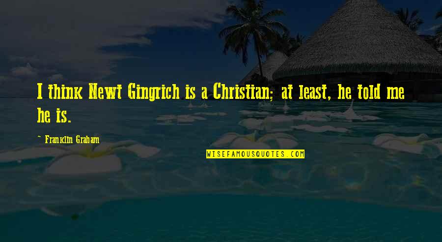 Heartmade Logo Quotes By Franklin Graham: I think Newt Gingrich is a Christian; at
