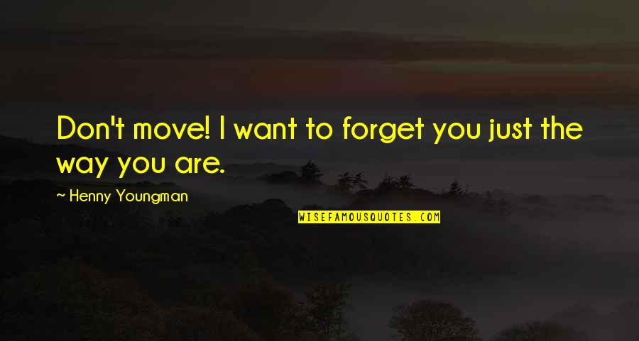 Heartmate Quotes By Henny Youngman: Don't move! I want to forget you just