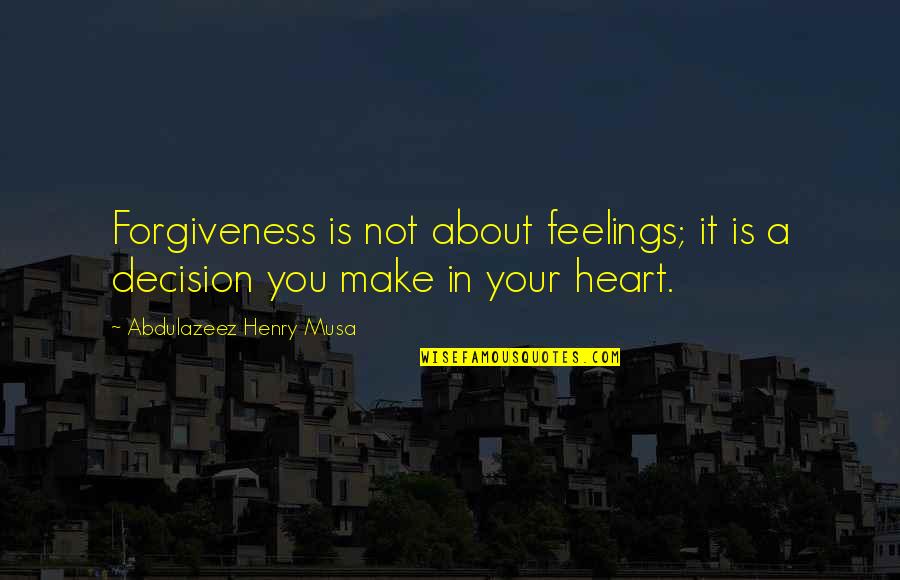 Heartmate Xve Quotes By Abdulazeez Henry Musa: Forgiveness is not about feelings; it is a