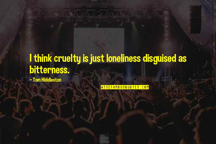 Heartmath Reviews Quotes By Tom Hiddleston: I think cruelty is just loneliness disguised as Heartmath Reviews Quotes By Tom Hiddleston: I think cruelty is just loneliness disguised as