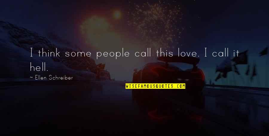 Heartmind Institute Quotes By Ellen Schreiber: I think some people call this love. I Heartmind Institute Quotes By Ellen Schreiber: I think some people call this love. I