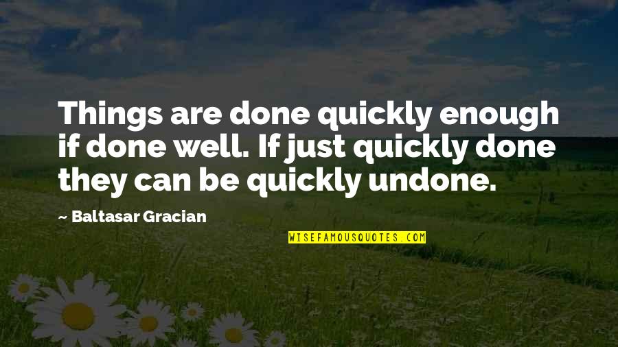 Heartrendingly Quotes By Baltasar Gracian: Things are done quickly enough if done well. Heartrendingly Quotes By Baltasar Gracian: Things are done quickly enough if done well.