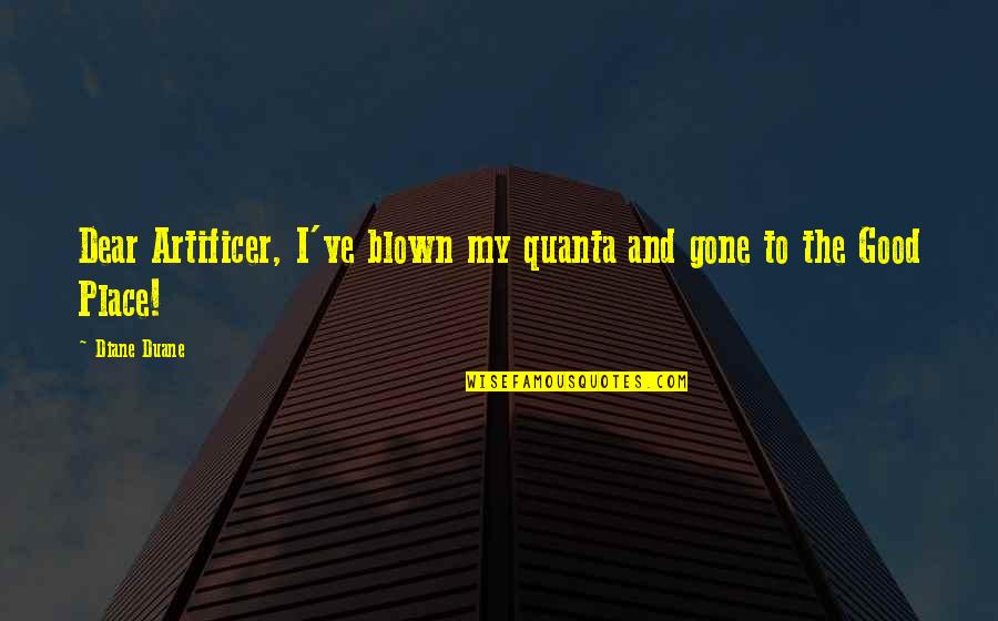 Heartrendingly Quotes By Diane Duane: Dear Artificer, I've blown my quanta and gone