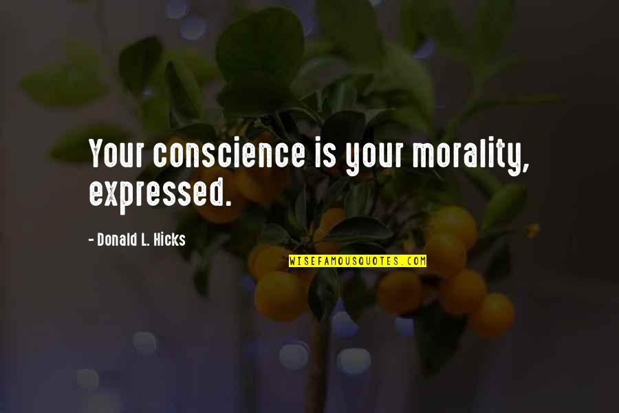 Heartrendingly Quotes By Donald L. Hicks: Your conscience is your morality, expressed. Heartrendingly Quotes By Donald L. Hicks: Your conscience is your morality, expressed.